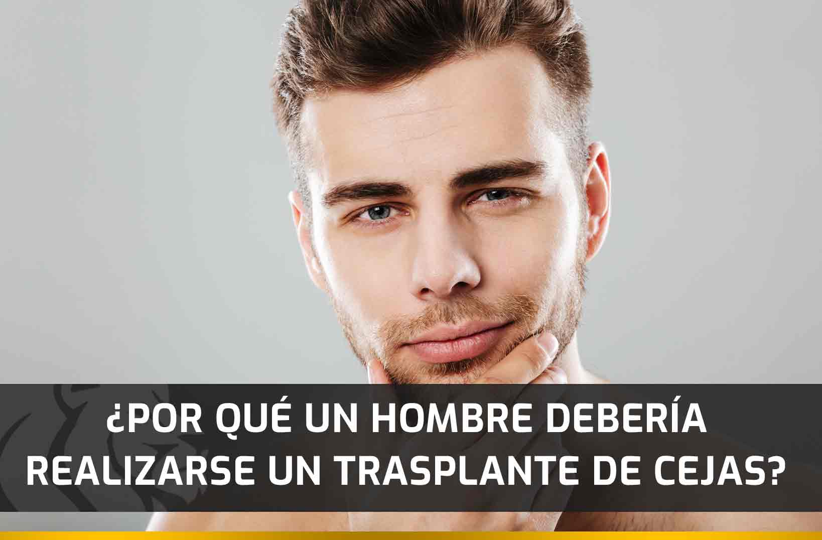 ¿Por qué un hombre debería realizarse un trasplante de cejas?