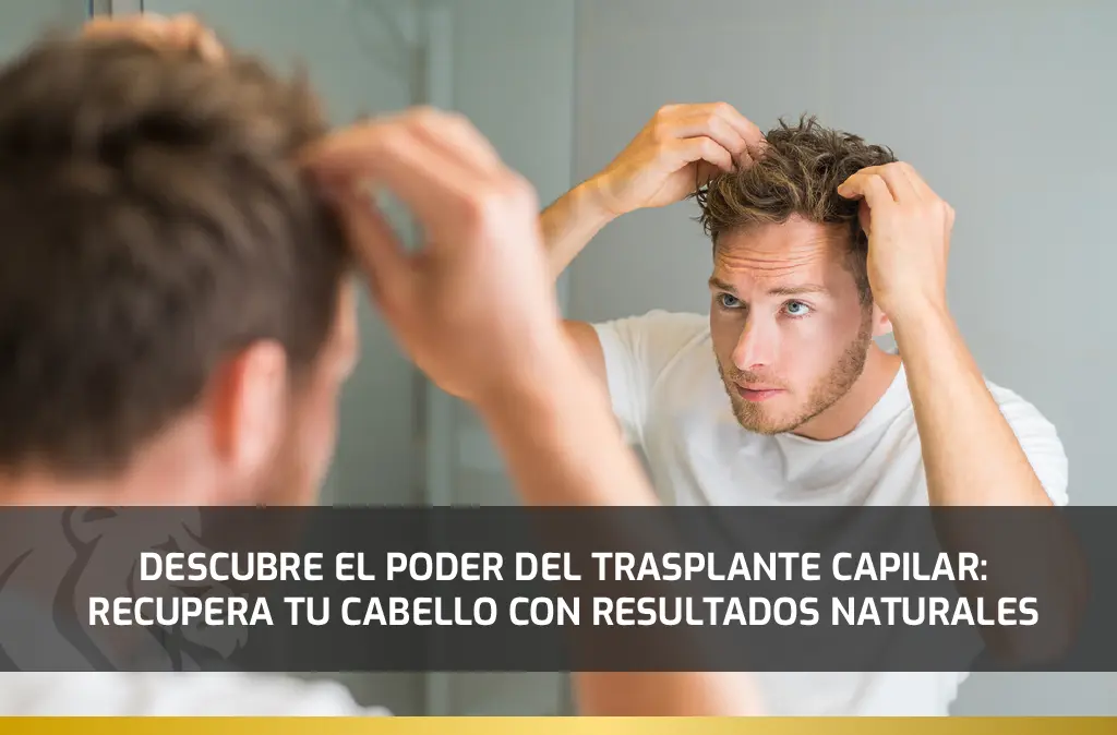 Descubre el Poder del Trasplante Capilar: Recupera tu Cabello con Resultados Naturales