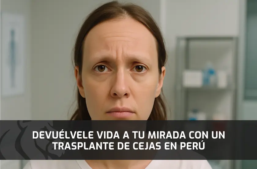 Devuélvele vida a tu mirada con un Trasplante de Cejas en Perú
